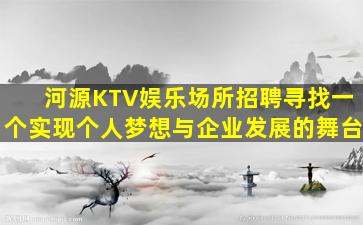 河源KTV娱乐场所招聘寻找一个实现个人梦想与企业发展的舞台